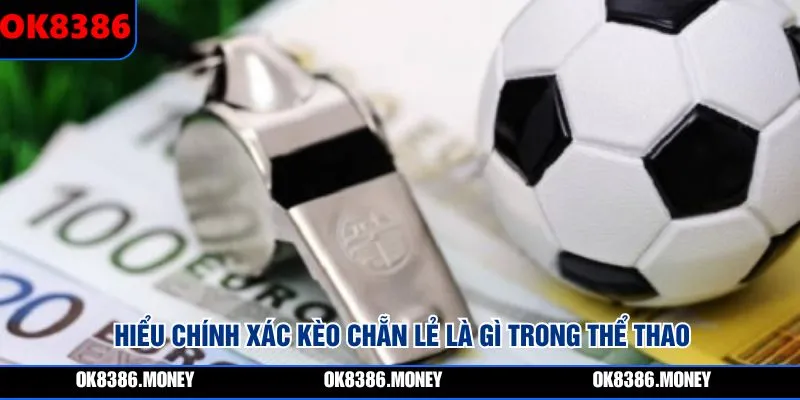 Hiểu chính xác kèo chẵn lẻ là gì trong thể thao